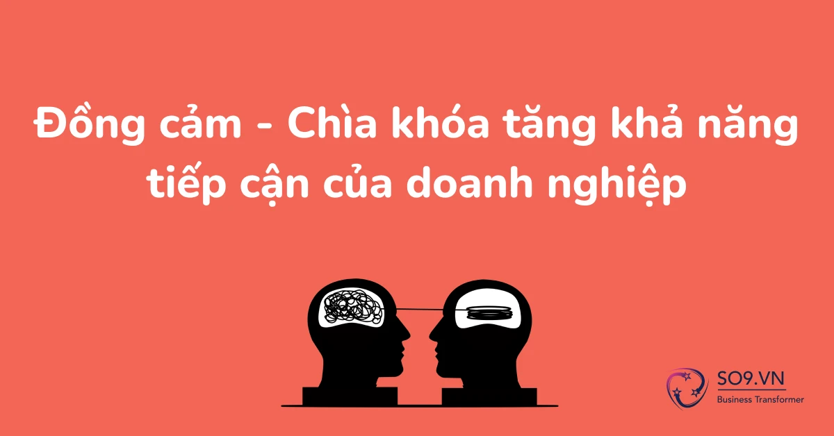 Thấu hiểu và đồng cảm tạo ra mối quan hệ lâu dài với khách hàng